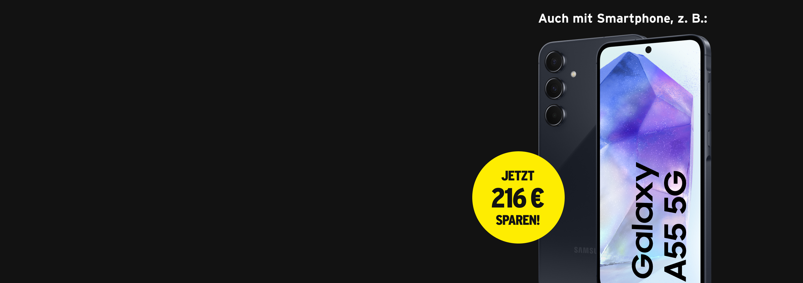 Bild eines Samsung Galaxy A55 5G Smartphones mit einem großen gelben Kreis, in dem steht 'JETZT 216 € SPAREN!'. Im oberen Bereich des Bildes befindet sich der Text 'Auch mit Smartphone, z. B.:'. Das Smartphone hat ein Display mit einem blauen und violetten Hintergrund und drei Kameralinsen auf der Rückseite.